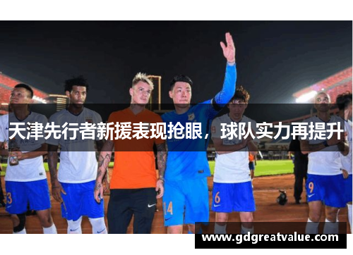 天津先行者新援表现抢眼，球队实力再提升