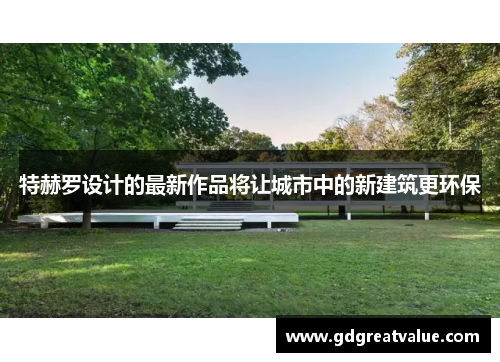 特赫罗设计的最新作品将让城市中的新建筑更环保