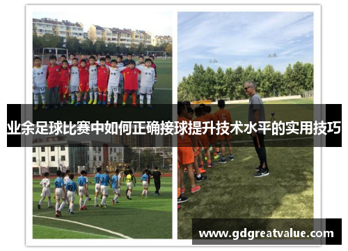 业余足球比赛中如何正确接球提升技术水平的实用技巧