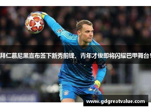 拜仁慕尼黑宣布签下新秀前锋，青年才俊即将闪耀巴甲舞台！