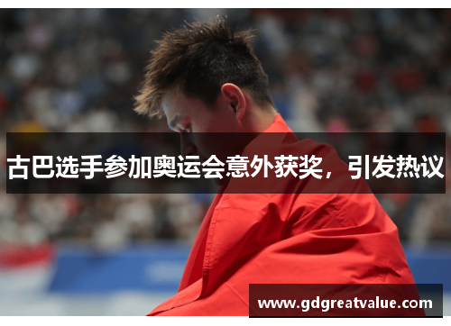 古巴选手参加奥运会意外获奖，引发热议