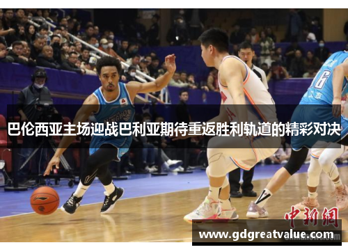 巴伦西亚主场迎战巴利亚期待重返胜利轨道的精彩对决