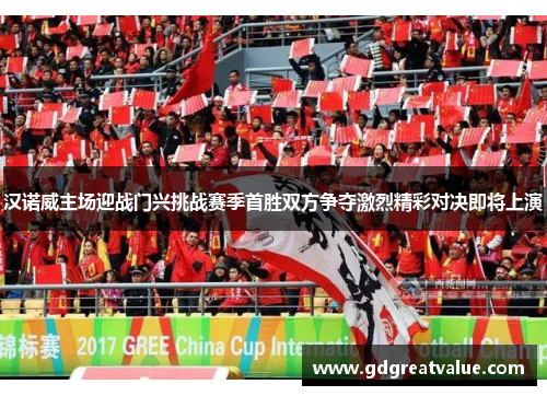 汉诺威主场迎战门兴挑战赛季首胜双方争夺激烈精彩对决即将上演