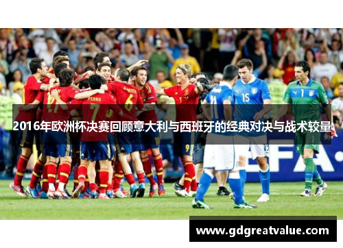 2016年欧洲杯决赛回顾意大利与西班牙的经典对决与战术较量