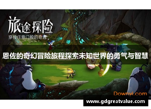 恩佐的奇幻冒险旅程探索未知世界的勇气与智慧
